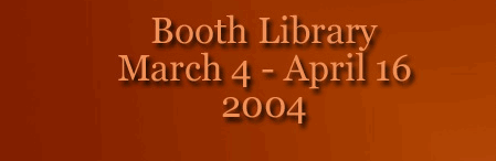 Booth Library March 4 - April 16 2004
